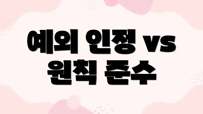 예외 인정 vs 원칙 준수