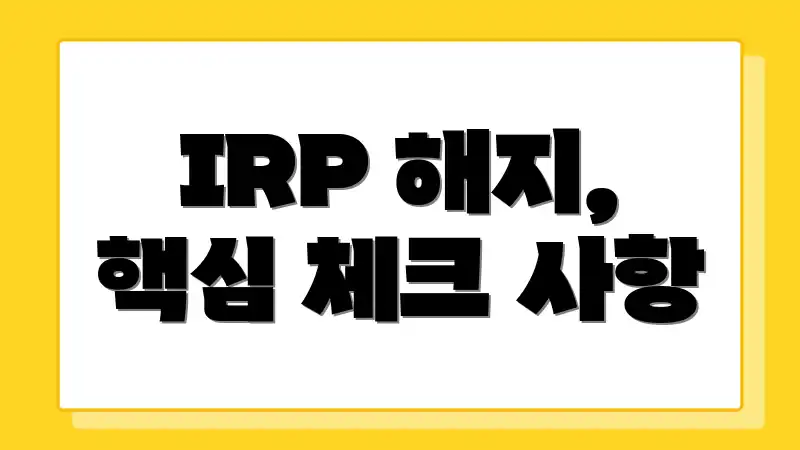 IRP 해지, 핵심 체크 사항