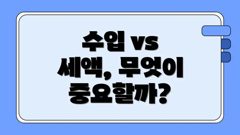 수입 vs 세액, 무엇이 중요할까?