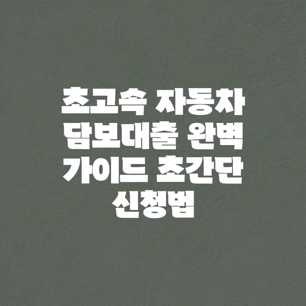 초고속 자동차 담보대출 완벽 가이드: 초간단 신청법