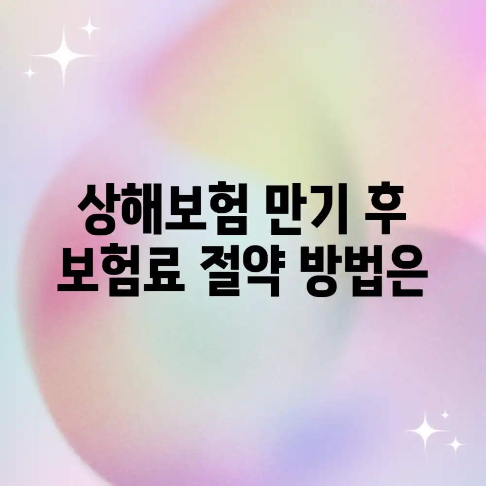 상해보험 만기 후, 보험료 절약 방법은?