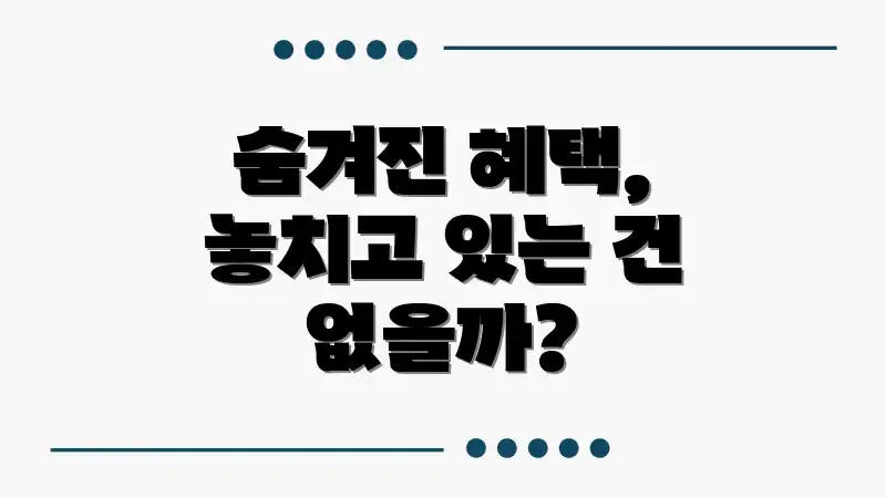 숨겨진 혜택, 놓치고 있는 건 없을까?