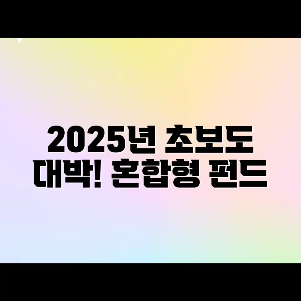 2025 혼합형 펀드, 초보도 대박!
