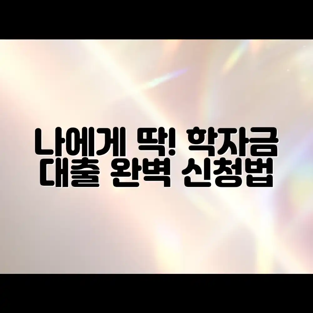 나에게 맞는 학자금 대출 신청 완벽 가이드